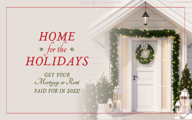 Home For The Holidays – Get Your Rent Or Mortgage Paid For Starting Monday!